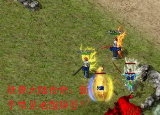 妖兽大陆传奇:新手常见难题解答? 妖兽大陆传奇:新手常见难题解答?