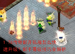 1.76传奇新开私服怎么快速升级?新手晋级技巧全解析 1.76传奇新开私服怎么快速升级?新手晋级技巧全解析