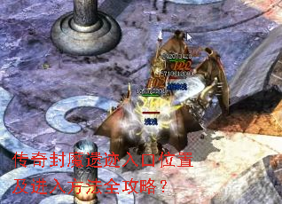 传奇封魔遗迹入口位置及进入方法全攻略? 传奇封魔遗迹入口位置及进入方法全攻略?