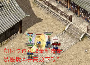 如何快速获取最新传奇私服版本并高效下载? 如何快速获取最新传奇私服版本并高效下载?