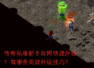 传奇私服新手如何快速升级?有哪些高效升级技巧? 传奇私服新手如何快速升级?有哪些高效升级技巧?