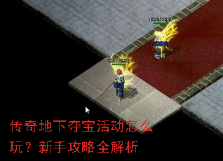 传奇地下夺宝活动怎么玩?新手攻略全解析 传奇地下夺宝活动怎么玩?新手攻略全解析