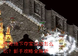传奇地下夺宝活动怎么玩?新手攻略全解析 传奇地下夺宝活动怎么玩?新手攻略全解析