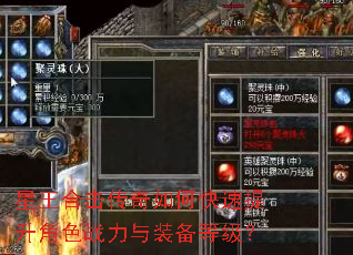 星王合击传奇如何快速提升角色战力与装备等级? 星王合击传奇如何快速提升角色战力与装备等级?