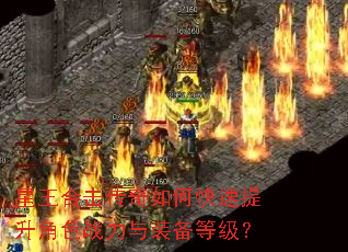 星王合击传奇如何快速提升角色战力与装备等级? 星王合击传奇如何快速提升角色战力与装备等级?