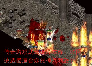 传奇游戏武器选择攻略:如何挑选最适合你的神兵利器? 传奇游戏武器选择攻略:如何挑选最适合你的神兵利器?