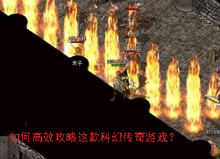 如何高效攻略这款科幻传奇游戏? 如何高效攻略这款科幻传奇游戏?