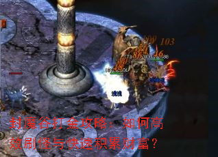 封魔谷打金攻略:如何高效刷怪与快速积累财富? 封魔谷打金攻略:如何高效刷怪与快速积累财富?