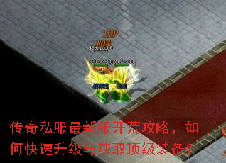 传奇私服最新服开荒攻略,如何快速升级与获取顶级装备? 传奇私服最新服开荒攻略,如何快速升级与获取顶级装备?