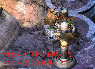 传奇战士PK制胜秘诀,这些实用技巧你掌握了吗? 传奇战士PK制胜秘诀,这些实用技巧你掌握了吗?