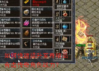 如何快速提升至尊精品合击传奇角色战力? 如何快速提升至尊精品合击传奇角色战力?