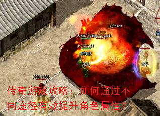 传奇游戏攻略:如何通过不同途径有效提升角色属性? 传奇游戏攻略:如何通过不同途径有效提升角色属性?
