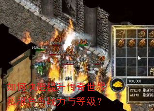 如何快速提升传奇世界私服角色战力与等级? 如何快速提升传奇世界私服角色战力与等级?