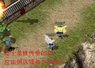 道士单挑传奇BOSS应如何选择最佳攻略? 道士单挑传奇BOSS应如何选择最佳攻略?