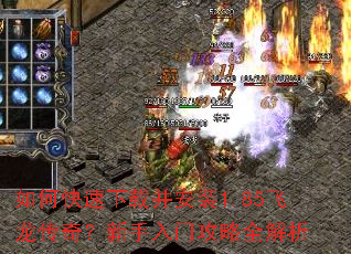 如何快速下载并安装1.85飞龙传奇?新手入门攻略全解析 如何快速下载并安装1.85飞龙传奇?新手入门攻略全解析