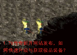 1.76传奇新开网站发布,如何快速升级与获取极品装备? 1.76传奇新开网站发布,如何快速升级与获取极品装备?