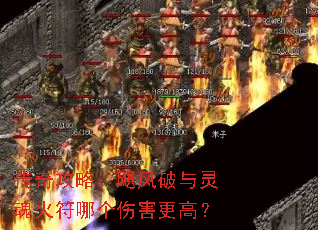传奇攻略:飓风破与灵魂火符哪个伤害更高? 传奇攻略:飓风破与灵魂火符哪个伤害更高?
