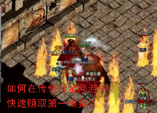 如何在传奇打金网游中快速赚取第一桶金? 如何在传奇打金网游中快速赚取第一桶金?
