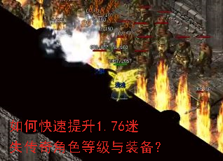 如何快速提升1.76迷失传奇角色等级与装备? 如何快速提升1.76迷失传奇角色等级与装备?