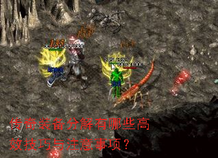 传奇装备分解有哪些高效技巧与注意事项? 传奇装备分解有哪些高效技巧与注意事项?