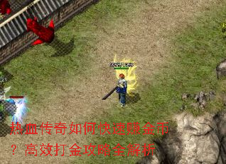 热血传奇如何快速赚金币?高效打金攻略全解析 热血传奇如何快速赚金币?高效打金攻略全解析